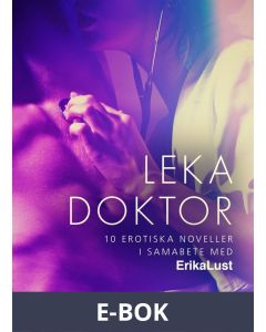 Leka doktor - 10 erotiska noveller i samarbete med Erika Lust, E-bok