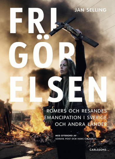 Frigörelsen - Romers Och Resandes Emancipation I Sverige Och Andra Länder