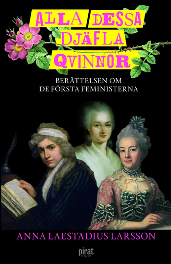 Alla Dessa Djäfla Qvinnor - Berättelsen Om De Första Feministerna