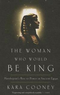 The Woman Who Would Be King: Hatshepsut's Rise to Power in Ancient Egypt