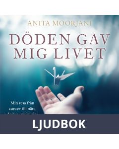 Döden gav mig livet : Min resa från cancer till nära döden-upplevelse och läkning, Ljudbok