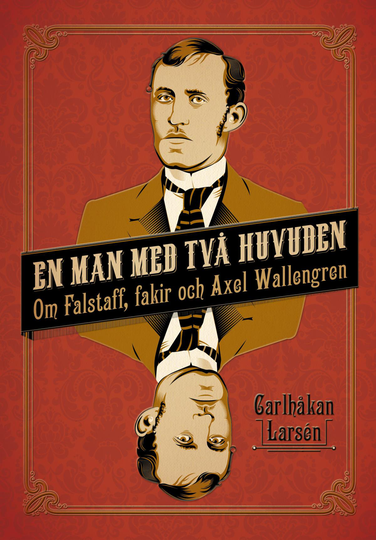En Man Med Två Huvuden - Om Axel Wallengren Och Falstaff, Fakir