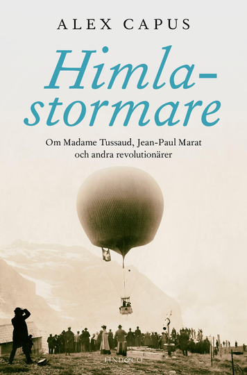Himlastormare - Om Madame Tussaud, Jean-paul Marat Och Andra Revolutionärer