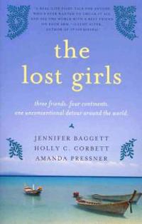The Lost Girls: Three Friends. Four Continents. One Unconventional Detour Around the World.