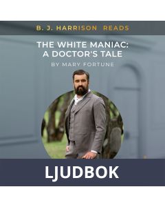 B. J. Harrison Reads The White Maniac: A Doctor s Tale, Ljudbok