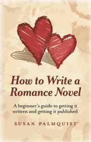 How To Write a Romance Novel - A beginner`s guide to getting it written and getting it published