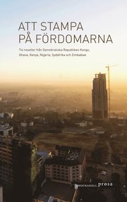 Att stampa på fördomarna ? tio noveller från Demokratiska Republiken Kongo, Ghana, Kenya, Nigeria, Sydafrika och Zimbabwe