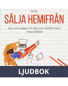 Sälja hemifrån - tips och pepp till dig som flyttar hem med jobbet, Ljudbok