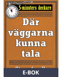5-minuters deckare. Där väggarna kunna tala. Återutgivning av text från 1944, E-bok