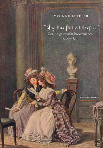 "jag Har Fått Ett Bref..." - Den Tidiga Svenska Brevromanen 1770-1870