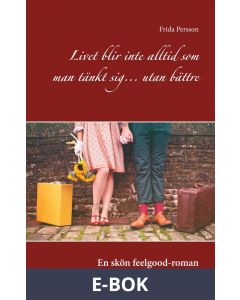 Livet blir inte alltid som man tänkt sig... utan bättre: En skön feelgood-roman, E-bok
